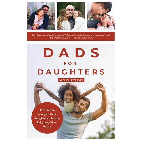 Dads for Daughters: How Fathers Can Give Their Daughters a Better, Brighter, Fairer, Future