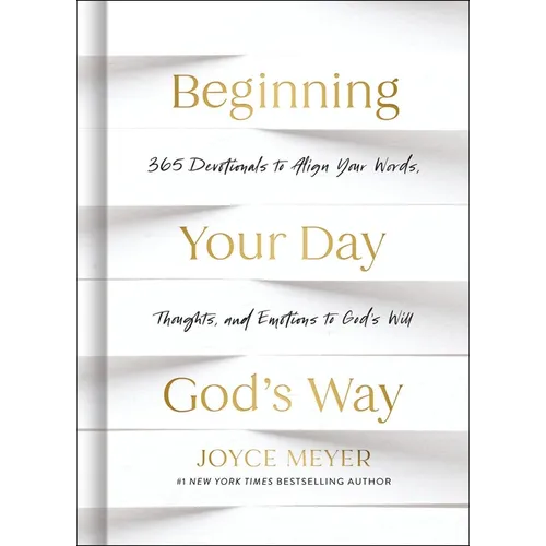 Beginning Your Day God's Way: 365 Devotions to Align Your Words, Thoughts, and Emotions to God's Will