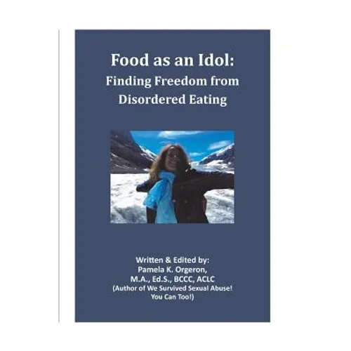 Food as an Idol: Finding Freedom from Disordered Eating