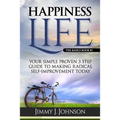 Happiness Life: Your Simple Proven 3 Step Guide to Making Radical Self-Improvement Today book