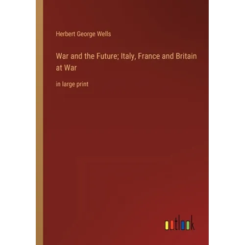 War and the Future; Italy, France and Britain at War: in large print