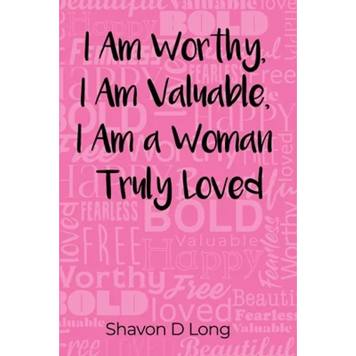 I Am Worthy, I Am Valuable, I Am a Woman Truly Loved