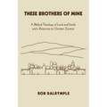 These Brothers of Mine: A Biblical Theology of Land and Family and a Response to Christian Zionism