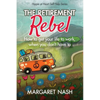 The Retirement Rebel: How to get your life to work, when you don't have to