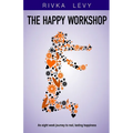 The Happy Workshop: An eight week journey to real, lasting happiness