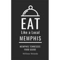 Eat Like a Local- Memphis: Memphis Tennessee Food Guide