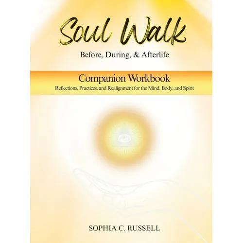 SOUL WALK Before, During, and Afterlife: Companion Workbook