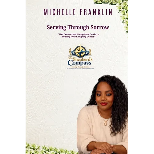 Serving Through Sorrow: The Concurrent Caregiver's Guide to Healing While Helping Others