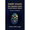 Short Essays on Finding Hope in Our Fragile World: 40 Days Of Exploration