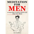 Meditation for Men: A Great Way to Relieve Stress and Clear Your Mind
