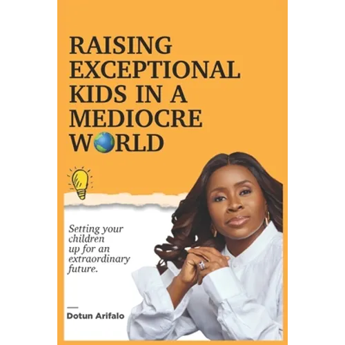 Raising Exceptional Kids In a Mediocre World: Setting your children up for an extraordinary future