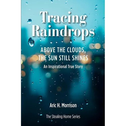 Tracing Raindrops: Above The Clouds, The Sun Still Shines - An Inspirational True Story