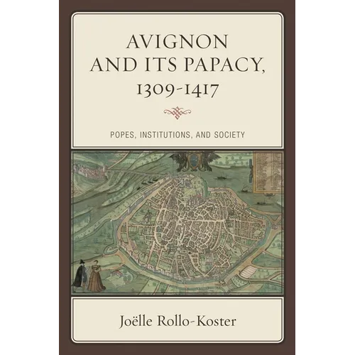 Avignon and Its Papacy, 1309-1417: Popes, Institutions, and Society