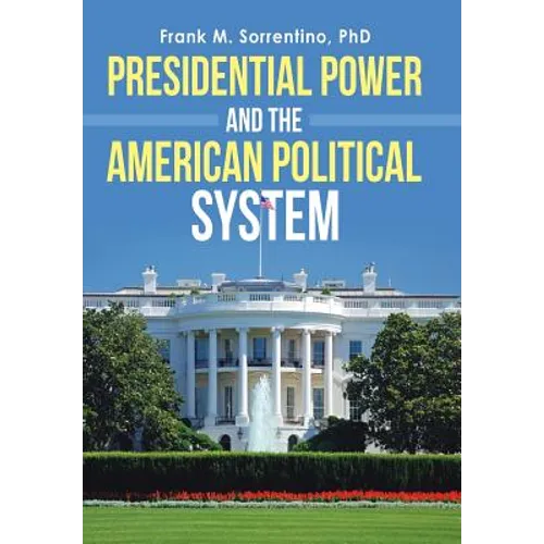 Presidential Power and the American Political System