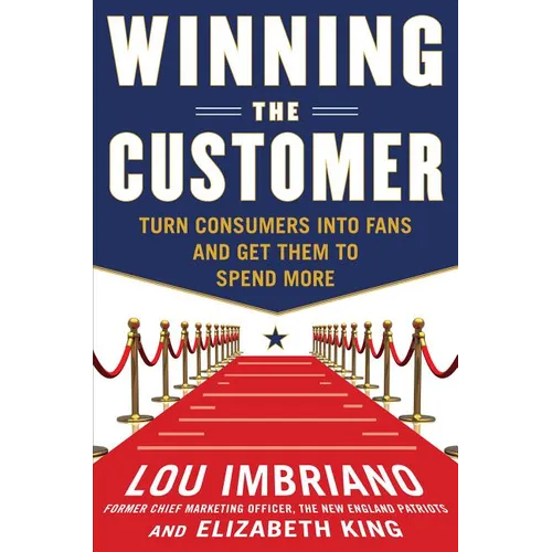 Winning the Customer: Turn Consumers Into Fans and Get Them to Spend More