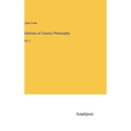 Outlines of Cosmic Philosophy: Vol. I