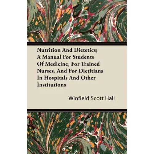 Nutrition and Dietetics; A Manual for Students of Medicine, for Trained Nurses, and for Dietitians in Hospitals and Other Institutions