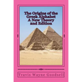 The Origins of the Greek Alphabet A New Theory: 2nd Edition