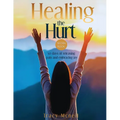 Healing the Hurt: 30 Days to Release Pain and Embrace Joy: A Prayer-Based Healing Pain and Trauma Workbook