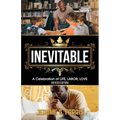 Inevitable: A Celebration of LIFE, LABOR, LOVE