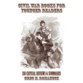 Civil War Books for Younger Readers: 350 Critical Review and Summaries