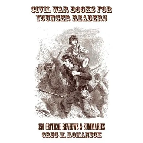 Civil War Books for Younger Readers: 350 Critical Review and Summaries
