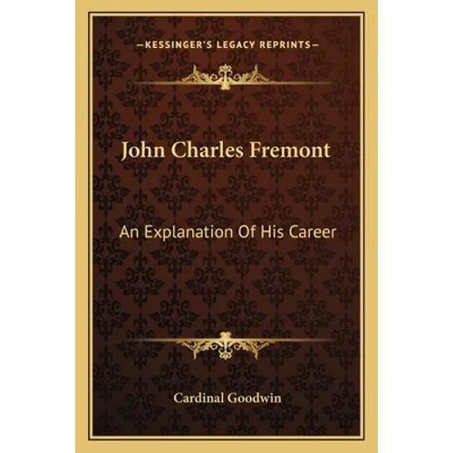 John Charles Fremont: An Explanation Of His Career