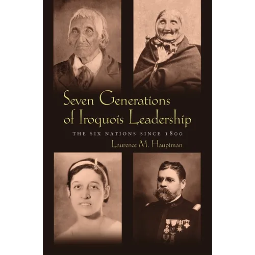 Seven Generations of Iroquois Leadership: The Six Nations since 1800