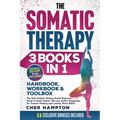 The Somatic Therapy Handbook, Workbook & Toolbox (3 Books in 1): The Only Holistic Healing Guide Beginners Need to Easily Master Nervous System Regula