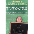 Tutoring: Complete Home Business Guide: Tutor at home, Set your own Fees, Set your own schedule, Earn more tutoring online, tuto