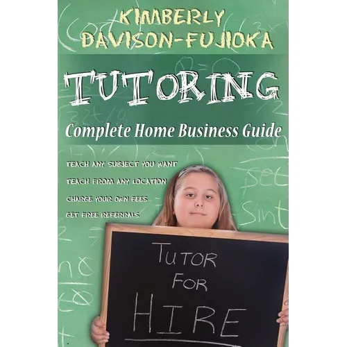 Tutoring: Complete Home Business Guide: Tutor at home, Set your own Fees, Set your own schedule, Earn more tutoring online, tuto