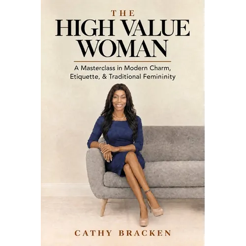 The High Value Woman: A Masterclass in Modern Charm, Etiquette, & Traditional Femininity