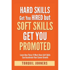 Hard Skills Get You Hired But Soft Skills Get You Promoted: Learn How These 11 Must-Have Soft Skills Can Accelerate Your Career Growth - Paperback