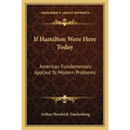 If Hamilton Were Here Today: American Fundamentals Applied To Modern Problems