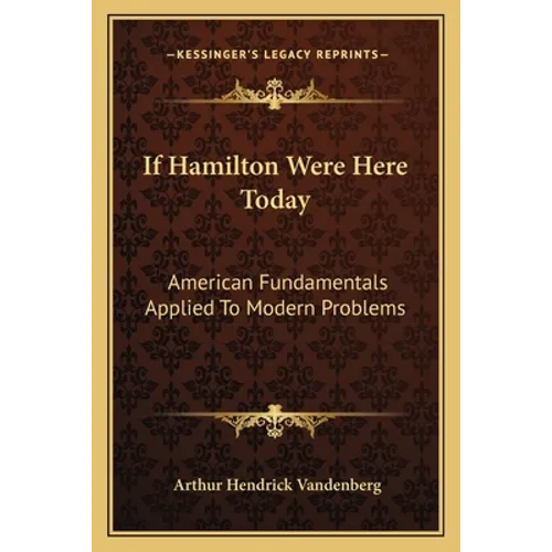 If Hamilton Were Here Today: American Fundamentals Applied To Modern Problems