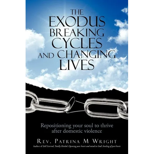 The Exodus Breaking Cycles and Changing Lives: Repositioning Your Soul to Thrive After Domestic Violence