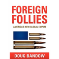 Foreign Follies: America's New Global Empire