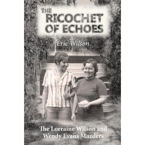 The Ricochet of Echoes: The Lorraine Wilson and Wendy Evans Murders