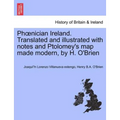 PH Nician Ireland. Translated and Illustrated with Notes and Ptolomey's Map Made Modern, by H. O'Brien
