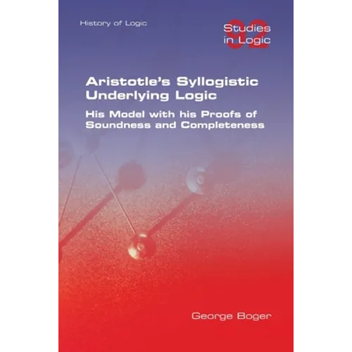 Aristotle's Syllogistic Underlying Logic. His Model with his Proofs of Soundness and Completeness
