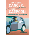 I Can't Have Cancer, I Have Carpool!: Lessons on Beating Cancer While Being a Mom