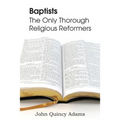 Baptists: The Only Thorough Religious Reformers