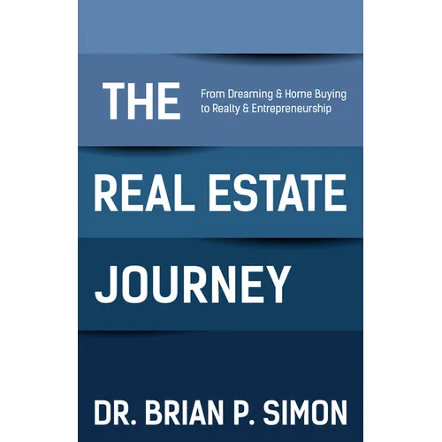 The Real Estate Journey: From Dreaming and Home Buying to Realty and Entrepreneurship