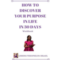 How to Discover Your Purpose in Life in 30 days Workbook