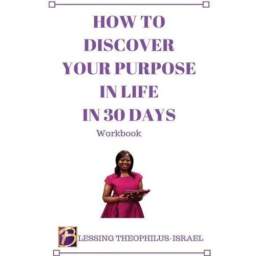 How to Discover Your Purpose in Life in 30 days Workbook