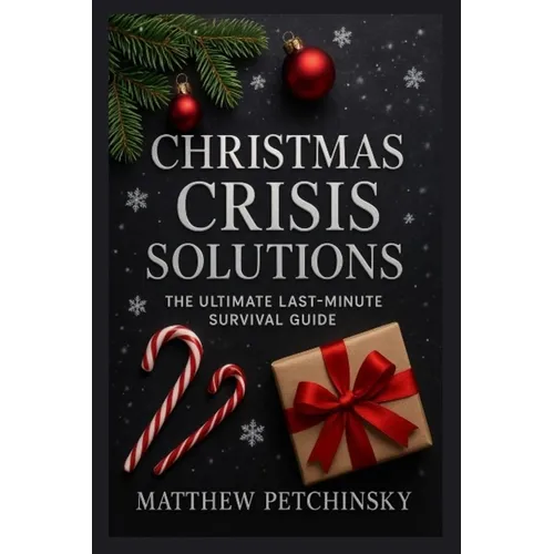 Christmas Crisis Solutions: The Ultimate Last-Minute Survival Guide