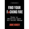 Find Your F*cking Fire: Poems on Embracing Anger for Social Change