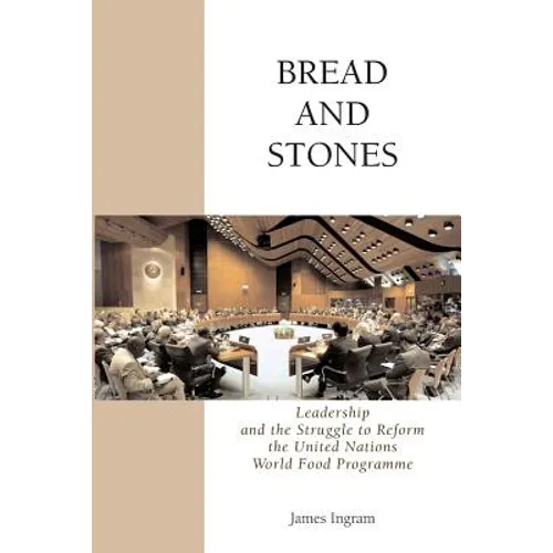 Bread And Stones: Leadership and the Struggle to Reform the United Nations World Food Program