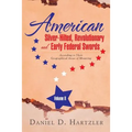 American Silver-Hilted, Revolutionary and Early Federal Swords Volume II: According to Their Geographical Areas of Mounting