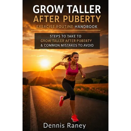 Grow Taller After Puberty Exercise Routine Hand Book: Steps to Take to Grow Taller After Puberty